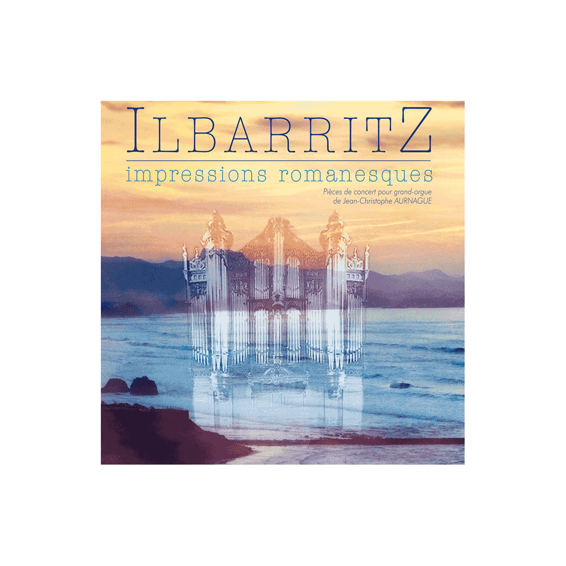 ILBARRITZ impressions romanesques - Pièces de concert pour grand-orgue de Jean-Christophe Aurnague